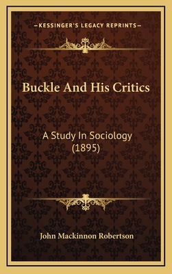 Buckle and His Critics: A Study in Sociology (1895) - Robertson, John MacKinnon