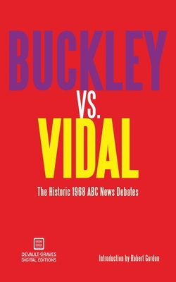 Buckley vs. Vidal: The Historic 1968 ABC News Debates - Buckley, William F, and Vidal, Gore, and Gordon, Robert, PhD (Introduction by)