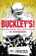 Buckley's!: Ken Buckley; Historian, Author and Civil Libertarian - An Autobiography