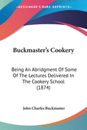 Buckmaster's Cookery: Being An Abridgment Of Some Of The Lectures Delivered In The Cookery School (1874)