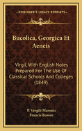 Bucolica, Georgica Et Aeneis: Virgil, with English Notes Prepared for the Use of Classical Schools and Colleges (1849)