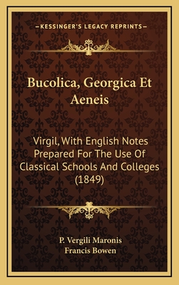 Bucolica, Georgica Et Aeneis: Virgil, with English Notes Prepared for the Use of Classical Schools and Colleges (1849) - Maronis, P Vergili, and Bowen, Francis