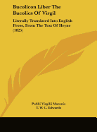 Bucolicon Liber the Bucolics of Virgil: Literally Translated Into English Prose, from the Text of Heyne (1825)