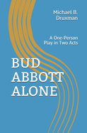 Bud Abbott Alone: A One-Person Play in Two Acts