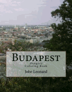 Budapest, Hungary Coloring Book: Color Your Way Through the Streets of Historic Budapest, Hungary