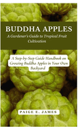 Buddha Apples: A Gardener's Guide to Tropical Fruit Cultivation: A Step-by-Step Guide Handbook on Growing Buddha Apples in Your Own Backyard