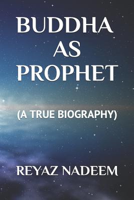 Buddha as Prophet: (A True Biography) - Nadeem, Reyaz