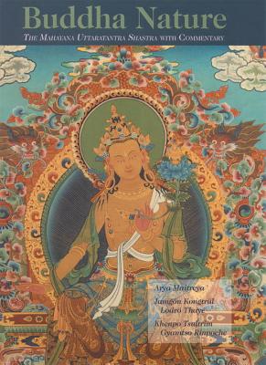 Buddha Nature: The Mahayana Uttaratantra Shastra with Commentary - Arya Maitreya, and Kongtrul, Jamgon (Notes by), and Gyamtso, Khenpo Tsultrim (Notes by)