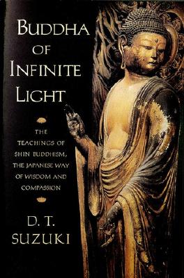 Buddha of Infinite Light: The Teachings of Shin Buddhism, the Japanese Way of Wisdom and Compassion - Suzuki, Daisetz Teitaro