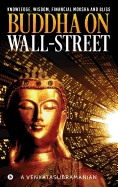 Buddha on Wall-Street: Knowledge, Wisdom, Financial Moksha and Bliss