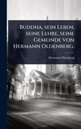 Buddha, sein Leben, seine Lehre, seine Gemeinde von Hermann Oldenberg.