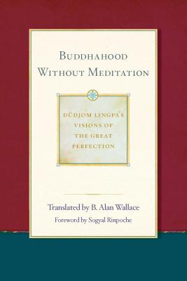 Buddhahood Without Meditation - Wallace, B Alan, President, PhD (Translated by), and Dudjom Lingpa, and Sera Khandro