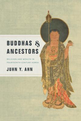 Buddhas & Ancestors: Religion and Wealth in Fourteenth-Century Korea - Ahn, Juhn Y