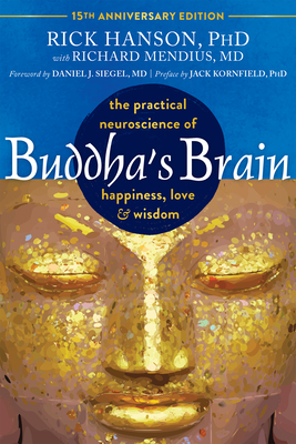 Buddha's Brain: The Practical Neuroscience of Happiness, Love, and Wisdom - Hanson, Rick, PhD, and Mendius, Richard, MD, and Siegel, Daniel J, MD (Foreword by)