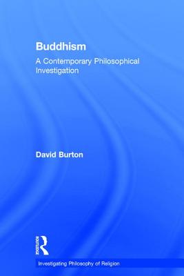Buddhism: A Contemporary Philosophical Investigation - Burton, David