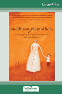 Buddhism for Mothers: A Calm Approach to Caring for Yourself and Your Children (16pt Large Print Edition)