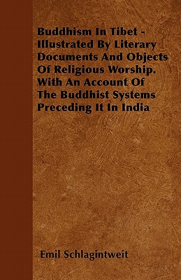 Buddhism In Tibet - Illustrated By Literary Documents And Objects Of Religious Worship. With An Account Of The Buddhist Systems Preceding It In India - Schlagintweit, Emil