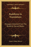 Buddhism In Translations: Passages Selected From The Buddhist Sacred Books