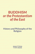 Buddhism, or the Protestantism of the East: History and Philosophy of the Religion