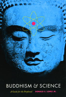 Buddhism & Science: A Guide for the Perplexed - Lopez, Donald S, Jr.