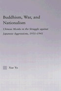 Buddhism, War, and Nationalism: Chinese Monks in the Struggle Against Japanese Aggression 1931-1945