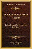 Buddhist And Christian Gospels: Being Gospel Parallels From Pali Texts