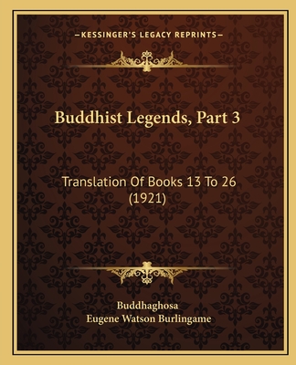 Buddhist Legends, Part 3: Translation of Books 13 to 26 (1921) - Buddhaghosa, and Burlingame, Eugene Watson (Translated by)