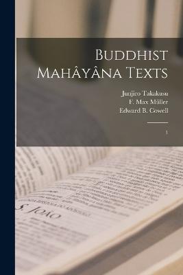 Buddhist Mahyna Texts: 1 - Cowell, Edward B 1826-1903, and Mller, F Max 1823-1900, and Takakusu, Junjiro