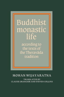 Buddhist Monastic Life: According to the Texts of the Theravada Tradition - Wijayaratna, Mohan, and Grangier, Claude (Translated by), and Collins, Steven (Translated by)