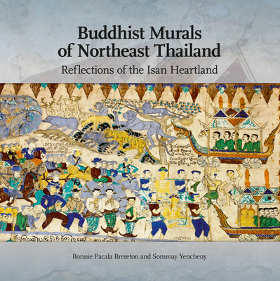 Buddhist Murals of Northeast Thailand: Reflections of the Isan Heartland - Brereton, Bonnie Pacala, and Yencheuy, Somroay