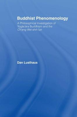 Buddhist Phenomenology: A Philosophical Investigation of Yogacara Buddhism and the Ch'eng Wei-shih Lun - Lusthaus, Dan