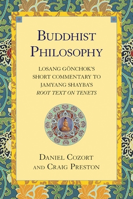Buddhist Philosophy: Losang Gonchok's Short Commentary to Jamyang Shayba's Root Text on Tenets - Cozort, Daniel, and Preston, Craig