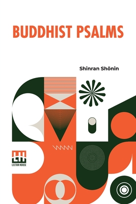 Buddhist Psalms: Translated From The Japanese Of Shinran Sh nin By S. Yamabe And L. Adams Beck - Sh nin, Shinran, and Yamabe, S (Translated by), and Beck, Lily Adams (Translated by)