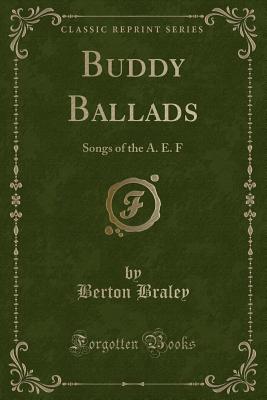 Buddy Ballads: Songs of the A. E. F (Classic Reprint) - Braley, Berton