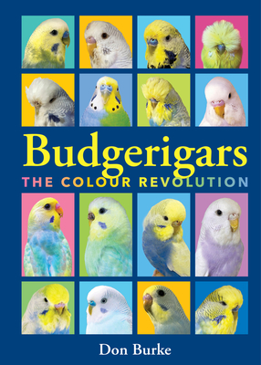 Budgerigars: The Colour Revolution - Burke, Don