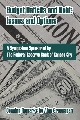 Budget Deficits and Debt: Issues and Options - Federal Reserve Bank of Kansas City, and Greenspan, Alan (Introduction by)