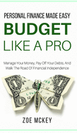 Budget Like a Pro: Manage Your Money, Pay Off Your Debts, and Walk the Road of Financial Independence - Personal Finance Made Easy