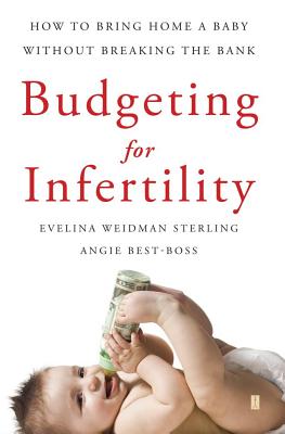 Budgeting for Infertility: How to Bring Home a Baby Without Breaking the Bank - Sterling, Evelina Weidman, and Best-Boss, Angie