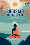 Budismo Moderno: Gu?a Prctica De Psicolog?a Budista Para Principiantes