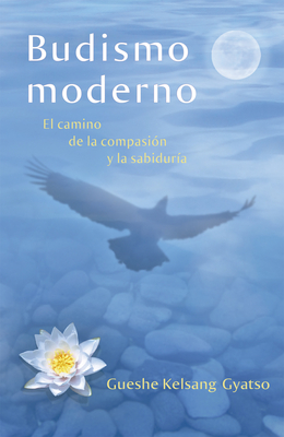 Budismo Moderno (Modern Buddhism): El Camino de la Compasi?n Y La Sabidur?a - Gyatso, Gueshe Kelsang