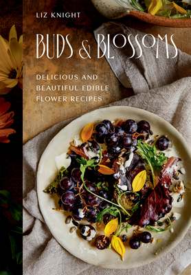 Buds and Blossoms: Delicious and Beautiful Edible Flower Recipes - Knight, Liz
