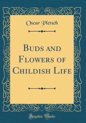 Buds and Flowers of Childish Life (Classic Reprint) - Pletsch, Oscar