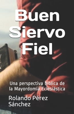 Buen Siervo Fiel: Una perspectiva b?blica de la Mayordom?a Eclesistica - Perez Sanchez, Rolando