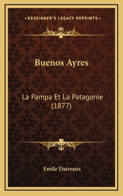 Buenos Ayres: La Pampa Et La Patagonie (1877) - Daireaux, Emile