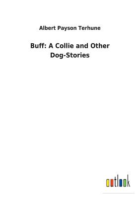 Buff: A Collie and Other Dog-Stories - Terhune, Albert Payson