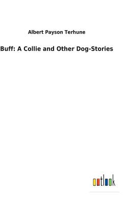 Buff: A Collie and Other Dog-Stories - Terhune, Albert Payson