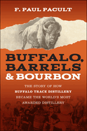 Buffalo, Barrels, and Bourbon: The Story of How Buffalo Trace Distillery Became the World's Most Awarded Distillery