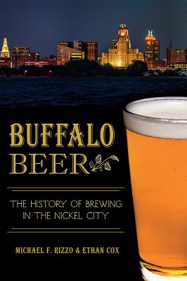 Buffalo Beer:: The History of Brewing in the Nickel City - Rizzo, Michael F, and Cox, Ethan