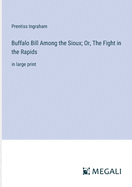 Buffalo Bill Among the Sioux; Or, The Fight in the Rapids: in large print