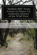 Buffalo Bill from Prairie to Palace an Authentic History of the Wild West